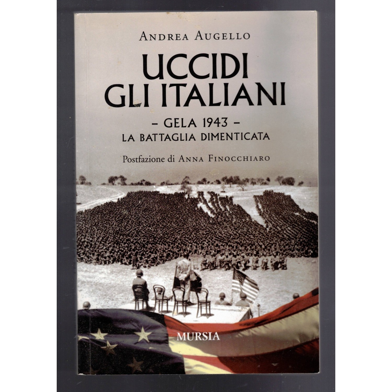 Libro Uccidi gli Italiani Gela 1943 La Battaglia Dimenticata di Andrea Augello