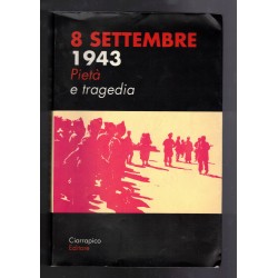 8 Settembre 1943  Pieta e Tragedia Ed. Ciarrapico