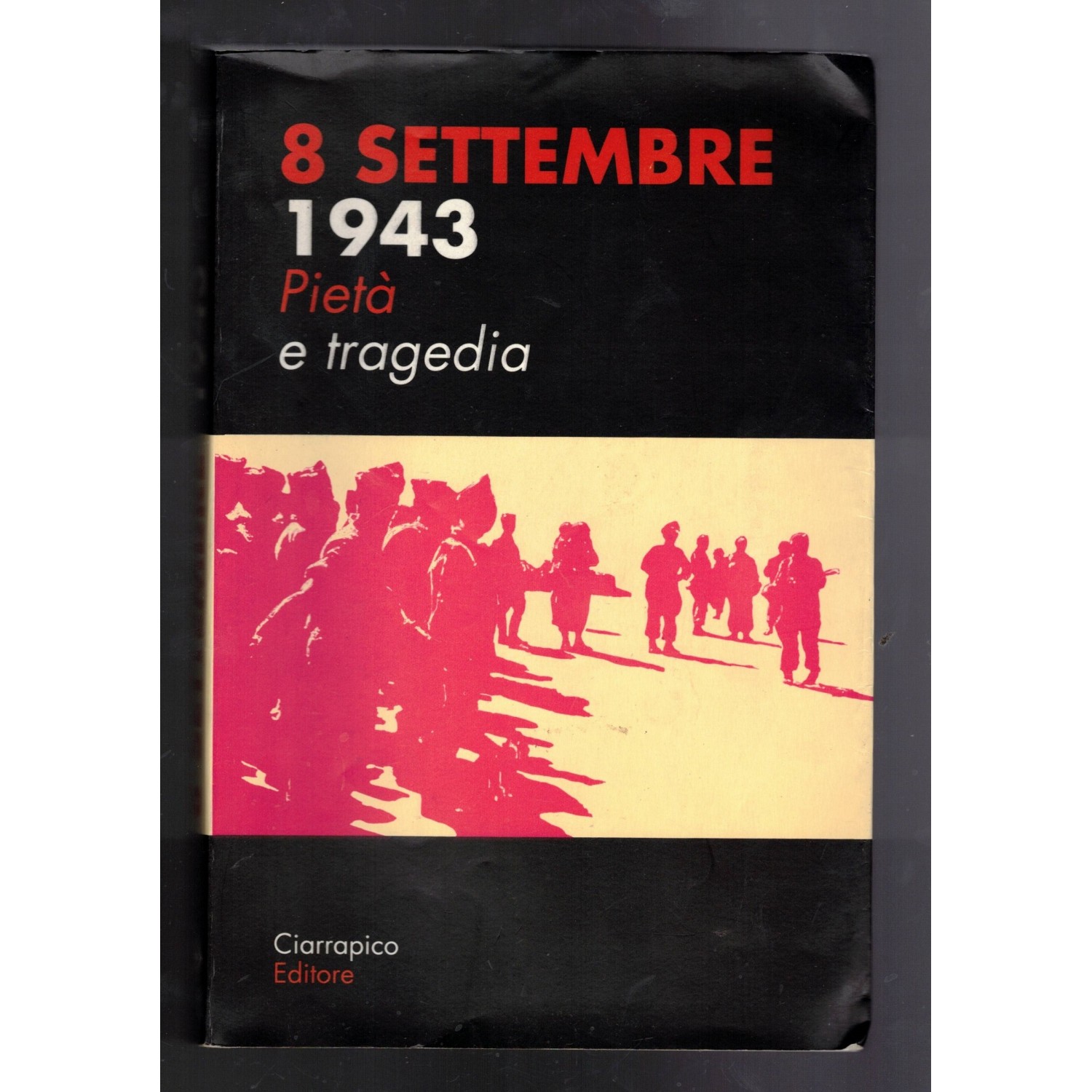 8 Settembre 1943  Pieta e Tragedia Ed. Ciarrapico