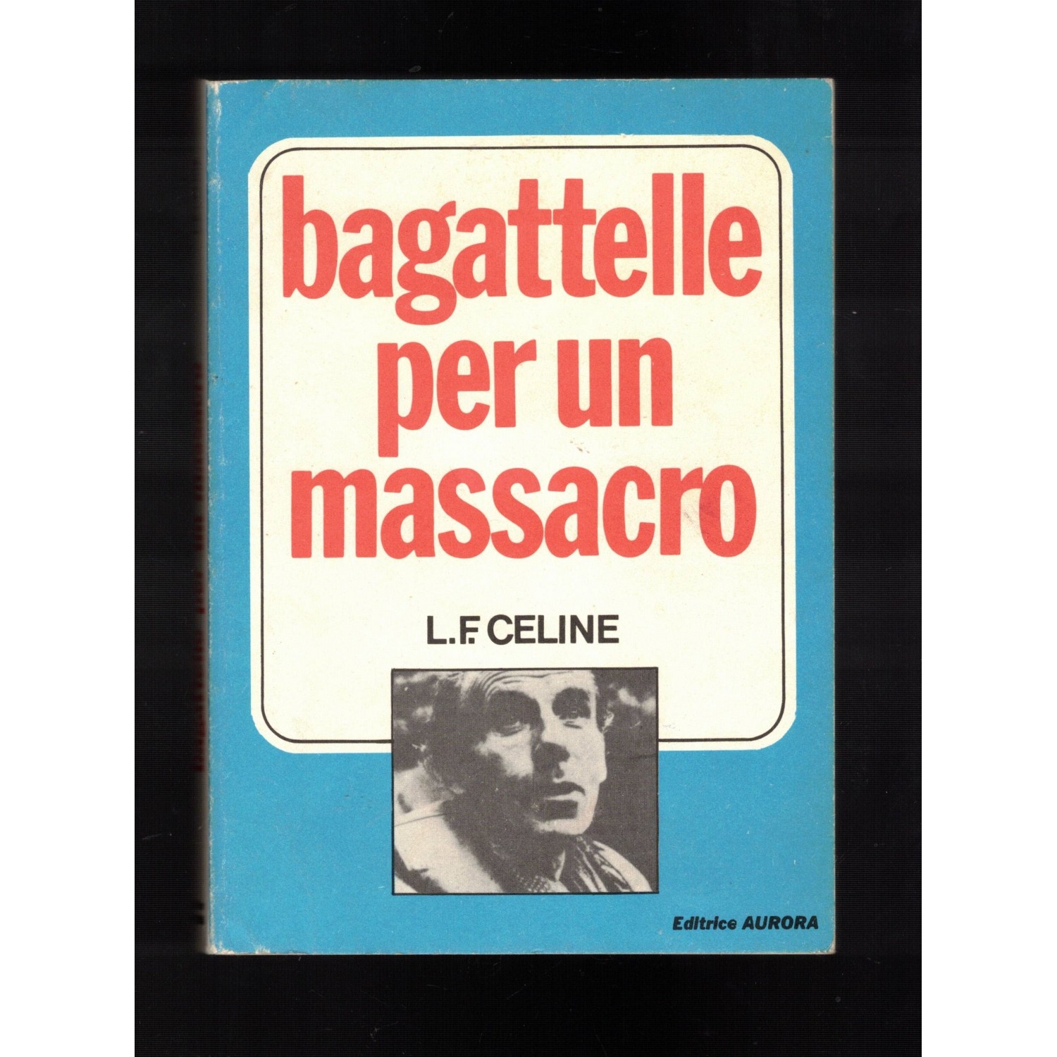 Libro Bagatelle per un massacro Louis Ferdinand Celine  Editrice Aurora