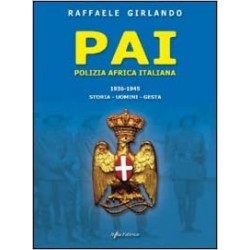 PAI Polizia Africa Italiana 1936-1945. Storia, uomini, gesta